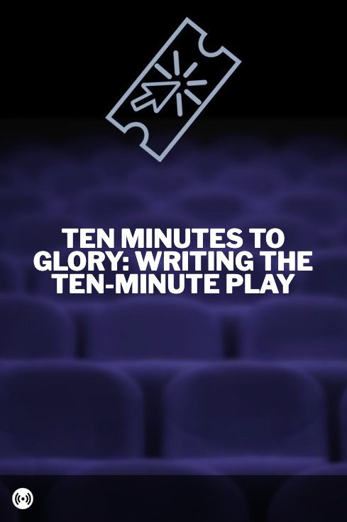 Ten Minutes to Glory: Writing the Ten-Minute Play